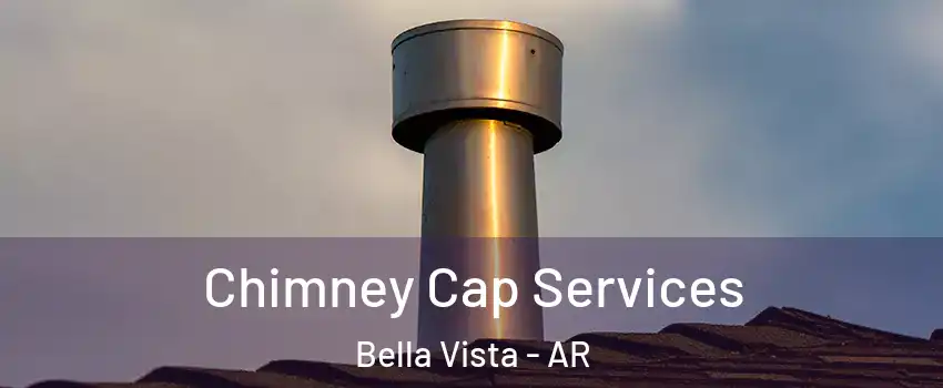  Chimney Cap Services Bella Vista - AR