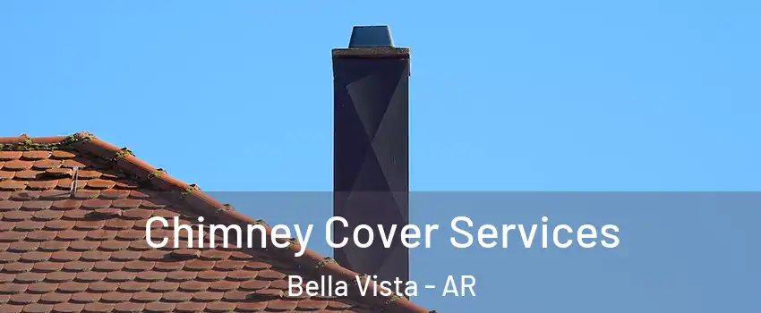 Chimney Cover Services Bella Vista - AR