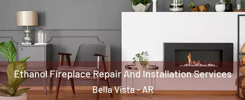 Ethanol Fireplace Repair And Installation Services Bella Vista - AR