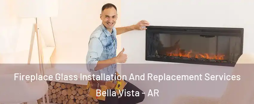  Fireplace Glass Installation And Replacement Services Bella Vista - AR