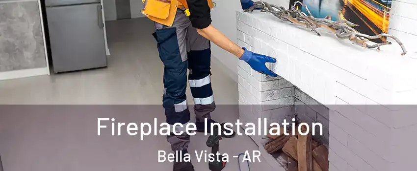  Fireplace Installation Bella Vista - AR