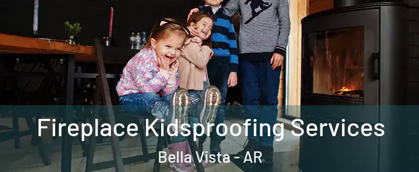  Fireplace Kidsproofing Services Bella Vista - AR