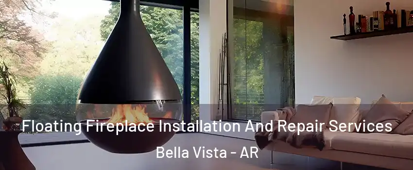 Floating Fireplace Installation And Repair Services Bella Vista - AR