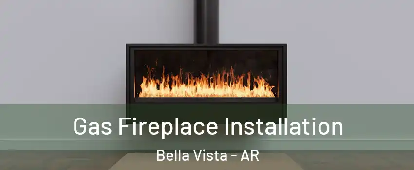  Gas Fireplace Installation Bella Vista - AR