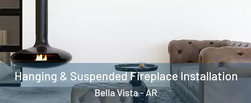  Hanging & Suspended Fireplace Installation Bella Vista - AR