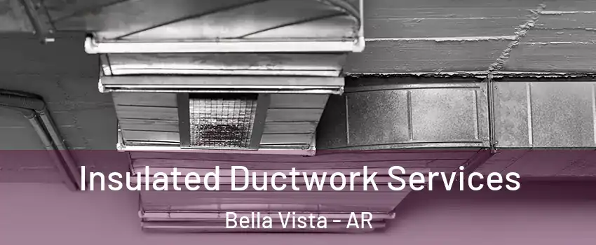  Insulated Ductwork Services Bella Vista - AR