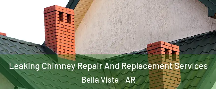  Leaking Chimney Repair And Replacement Services Bella Vista - AR