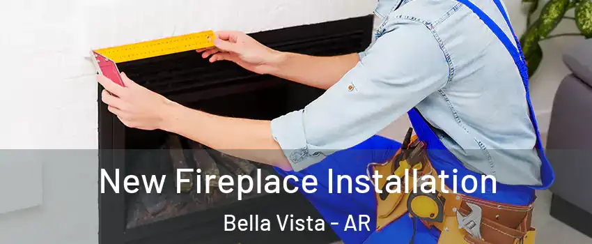  New Fireplace Installation Bella Vista - AR