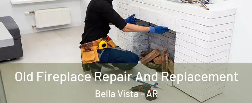  Old Fireplace Repair And Replacement Bella Vista - AR