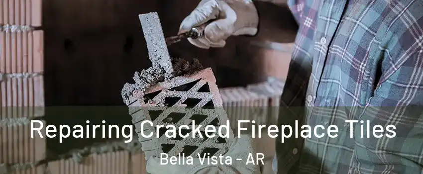  Repairing Cracked Fireplace Tiles Bella Vista - AR