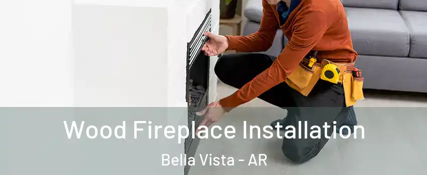  Wood Fireplace Installation Bella Vista - AR