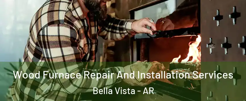  Wood Furnace Repair And Installation Services Bella Vista - AR